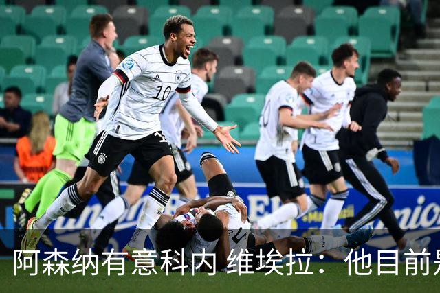 阿森纳有意科内 维埃拉：他目前是法国最强中场 排在琼阿梅尼之前