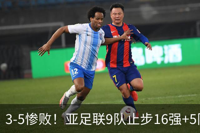 3-5惨败！亚足联9队止步16强+5队垫底出局，国足静待28年晋级契机