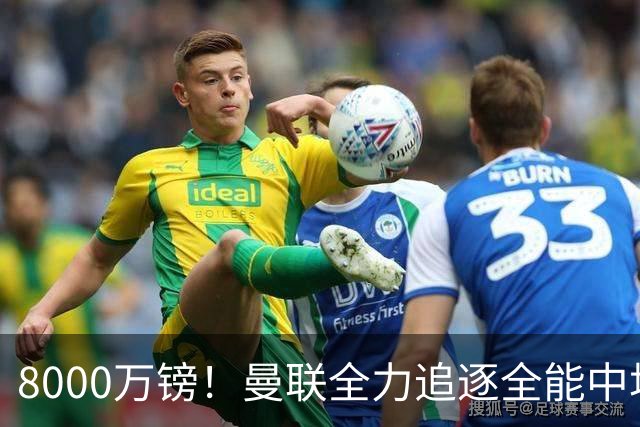 8000万镑！曼联全力追逐全能中场铁闸，英超数据碾压一众豪门巨星